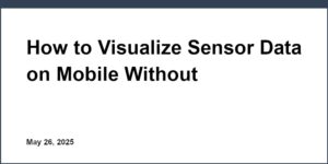 How to Visualize Sensor Data on Mobile Without Overwhelming the User
